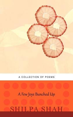 A Few Joys Bunched Up by Shah, Shilpa