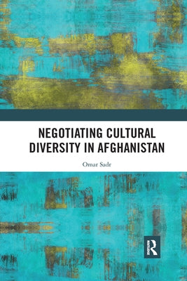 Negotiating Cultural Diversity in Afghanistan by Sadr, Omar