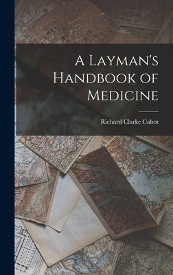 A Layman's Handbook of Medicine by Cabot, Richard Clarke