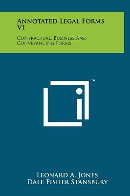 Annotated Legal Forms V1: Contractual, Business And Conveyancing Forms by Jones, Leonard a.