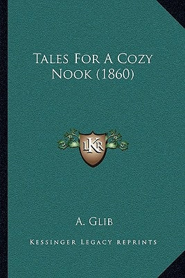 Tales For A Cozy Nook (1860) by Glib, A.