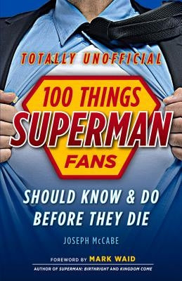 100 Things Superman Fans Should Know & Do Before They Die by McCabe, Joseph