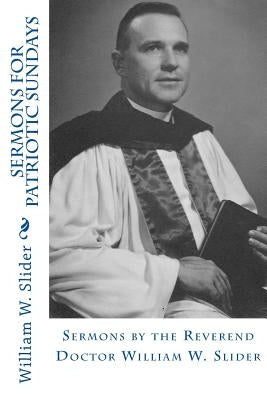 Sermons for Patriotic Sundays: Sermons by the Reverend Doctor William W. Slider by Slider, John Wesley