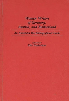 Women Writers of Germany, Austria, and Switzerland: An Annotated Bio-Bibliographical Guide by Frederiksen, Elke