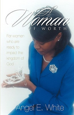 A Woman of Worth by White, Angel E.