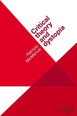 Critical Theory and Dystopia by McManus, Patricia