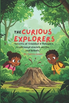 The Curious Explorers: "Secrets of Trinidad & Tobago's traditional stories, myths and beliefs." by James, Saflya