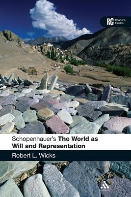 Schopenhauer's 'The World as Will and Representation': A Reader's Guide by Wicks, Robert L.