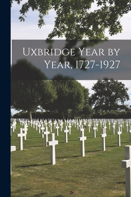 Uxbridge Year by Year, 1727-1927 by Anonymous