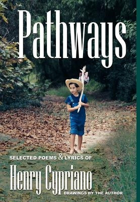 Pathways, Volume 1: Selected Poems & Lyrics of Henry Cypriano by Cypriano, Henry