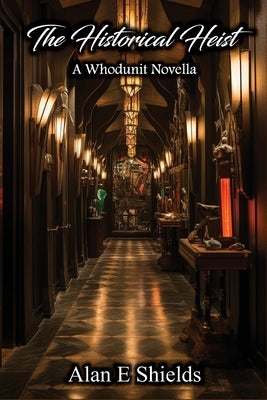 The Historical Heist: A Whodunit Novella by Shields, Alan E.