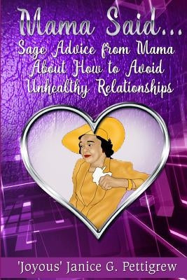 Mama Said: Sage Advice From Mama About How to Avoid Unhealthy Relationships by Pettigrew, 'Joyous' Janice G.