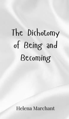 The Dichotomy of Being and Becoming by Marchant, Helena