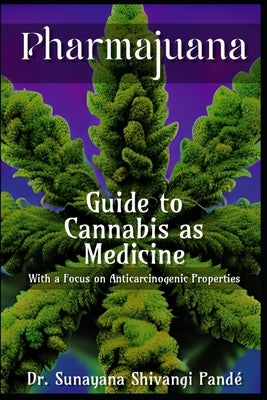 Pharmajuana: Guide to Cannabis for Cancer by Pand?, Sunayana Shivangi