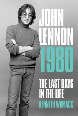 John Lennon 1980: The Last Days in the Life by Womack, Kenneth
