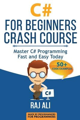 C#: C# For Beginners Crash Course: Master C# Programming Fast and Easy Today by Ali, Raj
