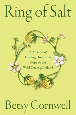 Ring of Salt: A Memoir of Finding Home and Hope on the Wild Coast of Ireland by Cornwell, Betsy