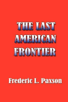 The Last American Frontier by Paxson, Frederic L.