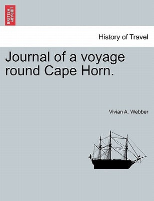 Journal of a Voyage Round Cape Horn. by Webber, Vivian A.