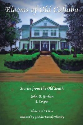 Blooms of Old Cahaba: Stories from the Old South by Givhan, John B.