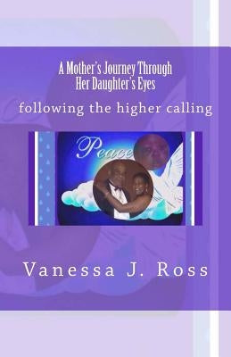 A Mother's Journey Through Her Daughter's Eyes: following the higher calling by Marshall, Ashaundra Ebony