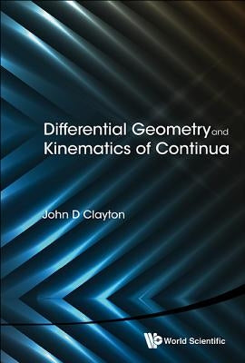 Differential Geometry and Kinematics of Continua by Clayton, John D.