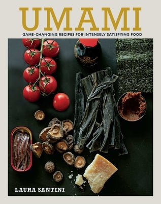 Umami: Game-Changing Recipes for Intensely Satisfying Food by Santini, Laura