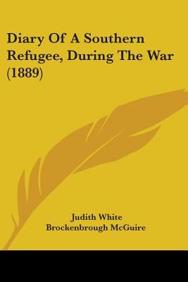 Diary Of A Southern Refugee, During The War (1889) by McGuire, Judith White Brockenbrough