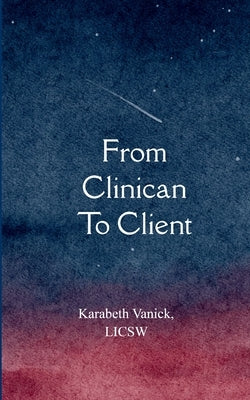 From Clinician To Client by Vanick, Karabeth