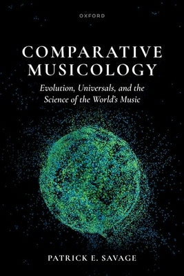 Comparative Musicology: Evolution, Universals, and the Science of the World's Music by Savage, Patrick E.