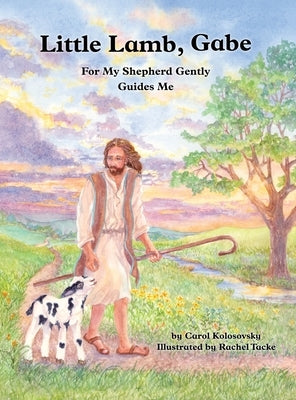 Little Lamb, Gabe: For My Shepherd Gently Guides Me by Kolosovsky, Carol