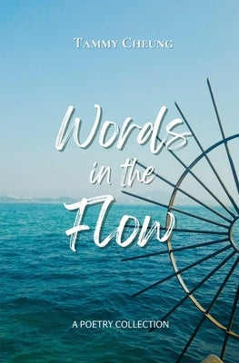 Words in the Flow: Poems on the ebb and flow of life by Cheung, Tammy