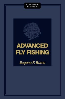 Advanced Fly Fishing: Modern Concepts with Dry Fly, Streamer, Nymph, Wet Fly, and the Spinning Bubble by Burns, Eugene F.