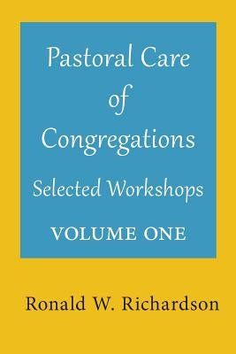 Pastoral Care of Congregations: Selected Workshops: Volume 1 by Richardson, Ronald W.
