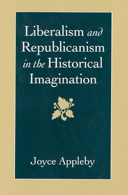 Liberalism and Republicanism in the Historical Imagination by Appleby, Joyce