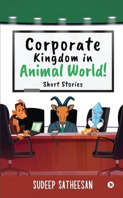 Corporate Kingdom in Animal World!: Short Stories by Sudeep Satheesan