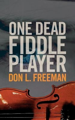 One Dead Fiddle Player by Freeman, Don L.