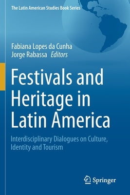 Festivals and Heritage in Latin America: Interdisciplinary Dialogues on Culture, Identity and Tourism by Lopes Da Cunha, Fabiana