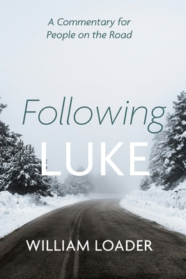 Following Luke: A Commentary for People on the Road by Loader, William