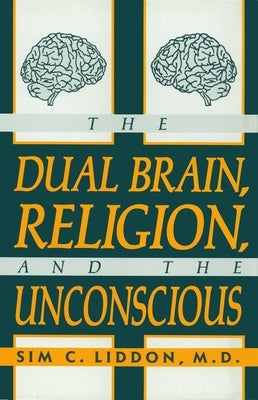 Dual Brain, Religion and the Unconscious by Liddon, Sim C.