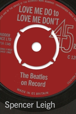 Love Me Do to Love Me Don't: The Beatles on Record by Leigh, Spencer
