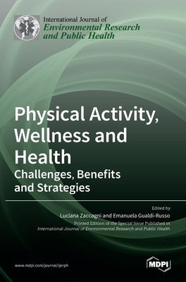 Physical Activity, Wellness and Health: Challenges, Benefits and Strategies by Zaccagni, Luciana