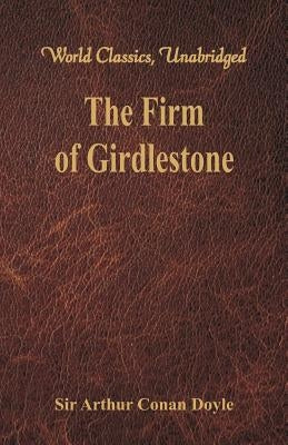 The Firm of Girdlestone: (World Classics, Unabridged) by Doyle, Arthur Conan