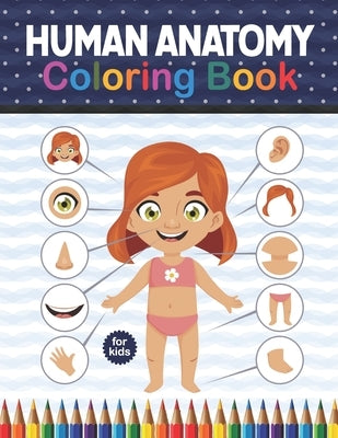 Human Anatomy Coloring Book For Kids: Human Body Student's Self-Test Coloring Book. Human Body Anatomy Coloring Book For Kids, Boys and Girls and Medi by Publication, Shirkaylene