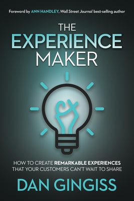 The Experience Maker: How to Create Remarkable Experiences That Your Customers Can't Wait to Share by Gingiss, Dan