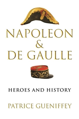 Napoleon and de Gaulle: Heroes and History by Gueniffey, Patrice