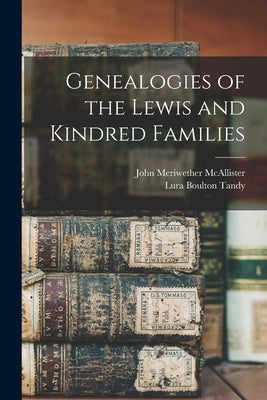 Genealogies of the Lewis and Kindred Families by McAllister, John Meriwether