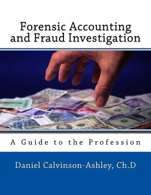Forensic Accounting and Fraud Investigation: A Guide to the Profession by Calivinson-Ashley, Daniel