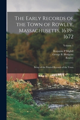 The Early Records of the Town of Rowley, Massachusetts, 1639-1672: Being of the Printed Records of the Town; Volume 1 by Rowley, Rowley
