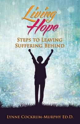 Living Hope: Steps to Leaving Suffering Behind by Cockrum-Murphy, Lynne